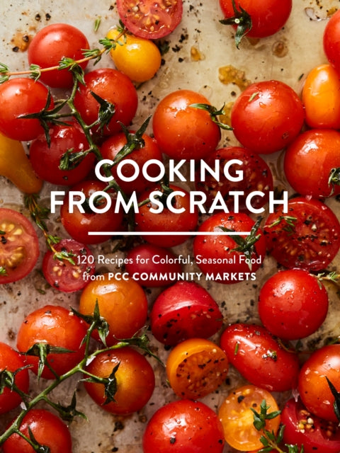 Sasquatch Books - Cooking From Scratch 120 Recipes For Colorful Seasonal Food From Pcc Community Markets - Paperback