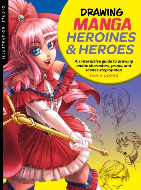 Leong Sonia - Illustration Studio: Drawing Manga Heroines And Heroes An Interactive Guide To Drawing Anime Characters Props And Scenes Step By Step - Paperback