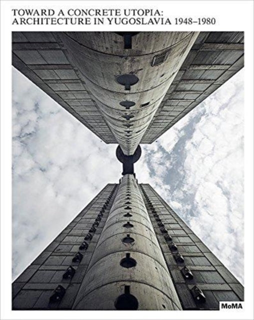 Museum Of Modern Art - Toward A Concrete Utopia Architecture In Yugoslavia 1948 - 1980 - Hardcover