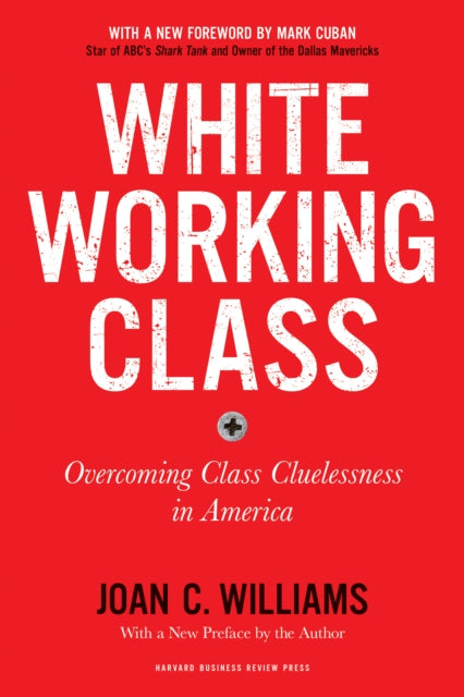 Williams Joan C. - White Working Class With A New Foreword By Mark Cuban And A New Preface By The Author Overcoming Class Cluelessness In America - Paperback