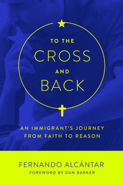 Alcntar Fernando - To The Cross And Back An Immigrant's Journey From Faith To Reason - Paperback