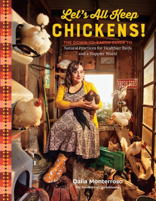 Monterroso Dalia - Let's All Keep Chickens! The Down - To - Earth Guide To Natural Practices For Healthier Birds And A Happier World - Paperback