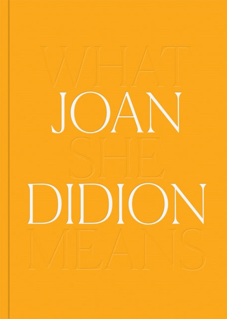Didion Joan - Joan Didion: What She Means - Hardcover