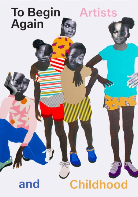 Distributed Art Publishers - To Begin Again: Artists And Childhood - Hardcover