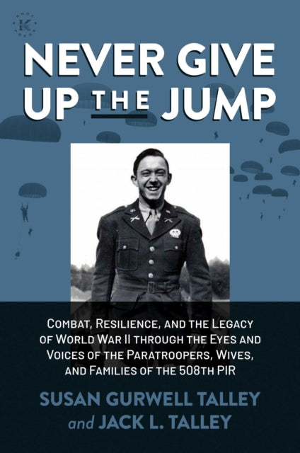 Talley Jack L. - Never Give Up The Jump Combat Resilience And The Legacy Of World War Ii Through The Eyes And Voices Of The Paratroopers Wives And Families Of The 508th Pir - Hardcover