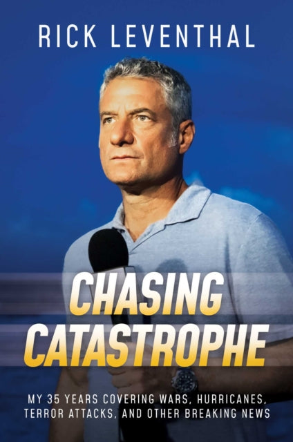 Leventhal Rick - Chasing Catastrophe My 35 Years Covering Wars Hurricanes Terror Attacks And Other Breaking News - Hardcover