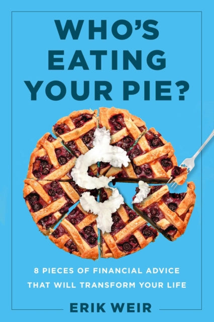 Weir Erik - Who's Eating Your Pie? Essential Financial Advice That Will Transform Your Life - Hardcover