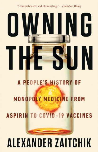 Owning The Sun A People's History Of Monopoly Medicine From Aspirin To Covid - 19 Vaccines