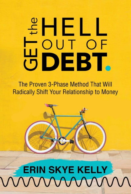 Kelly Erin Skye - Get The Hell Out Of Debt The Proven 3 - Phase Method That Will Radically Shift Your Relationship To Money - Paperback