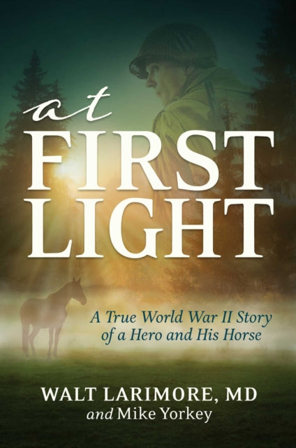 Yorkey Mike - At First Light A True World War Ii Story Of A Hero His Bravery And An Amazing Horse - Hardcover