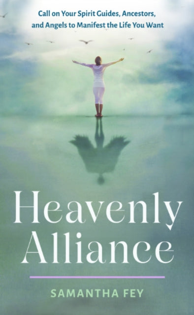 Fey Samantha (Samantha Fey) - Heavenly Alliance Call On Your Spirit Guides Ancestors And Angels To Manifest The Life You Want - Paperback