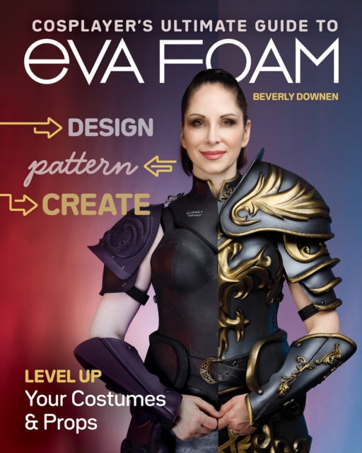 Downen Beverly - Cosplayer's Ultimate Guide To Eva Foam Design Pattern & Create; Level Up Your Costumes & Props - Paperback