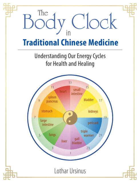 Ursinus Lothar - The Body Clock In Traditional Chinese Medicine Understanding Our Energy Cycles For Health And Healing - Paperback