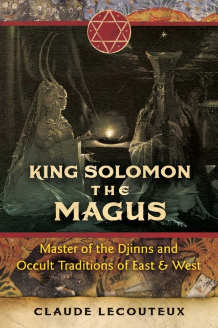 Lecouteux Claude - King Solomon The Magus Master Of The Djinns And Occult Traditions Of East And West - Hardcover