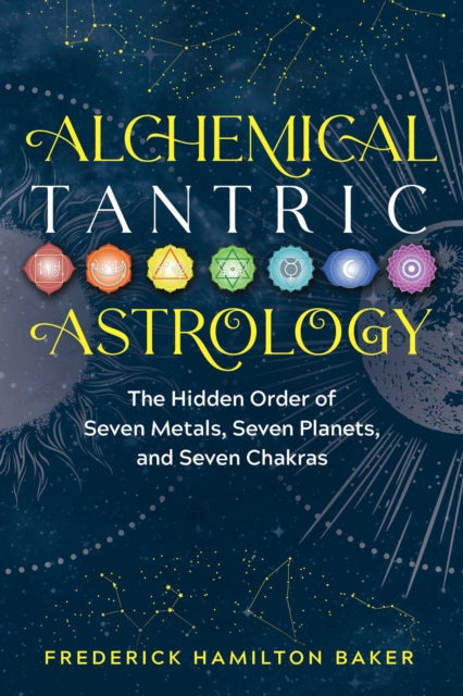 Baker Frederick Hamilton - Alchemical Tantric Astrology The Hidden Order Of Seven Metals Seven Planets And Seven Chakras - Paperback