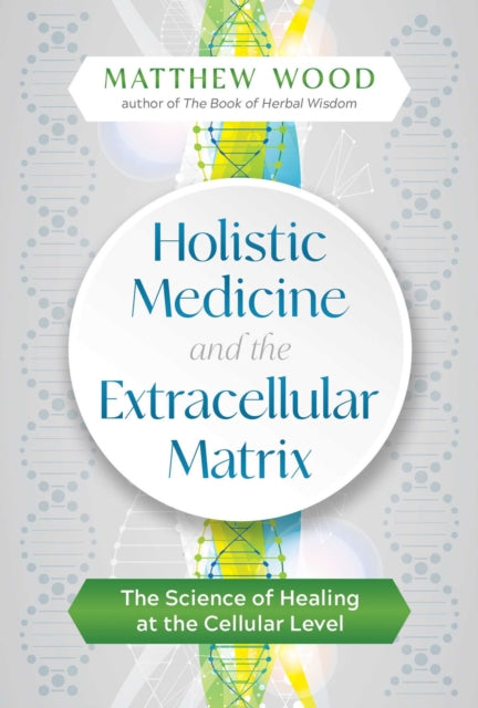 Wood Matthew - Holistic Medicine And The Extracellular Matrix The Science Of Healing At The Cellular Level - Paperback