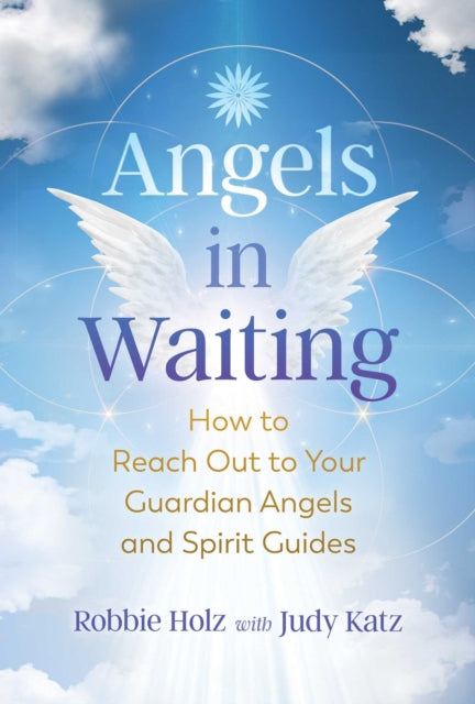 Holz Robbie - Angels In Waiting How To Reach Out To Your Guardian Angels And Spirit Guides - Paperback