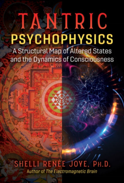 Joye Shelli Renee - Tantric Psychophysics A Structural Map Of Altered States And The Dynamics Of Consciousness - Paperback