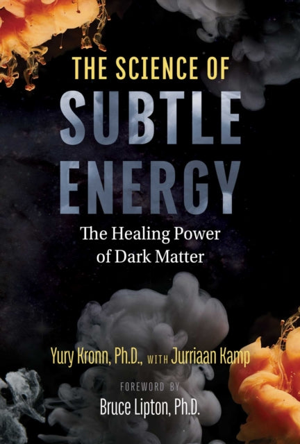 Kronn Yury - The Science Of Subtle Energy The Healing Power Of Dark Matter - Paperback