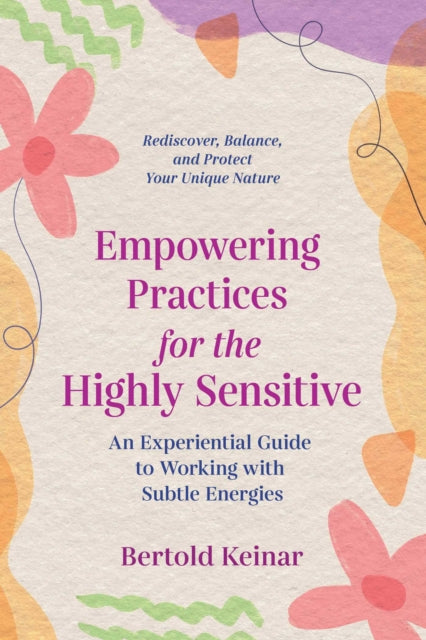 Keinar Bertold - Empowering Practices For The Highly Sensitive An Experiential Guide To Working With Subtle Energies - Paperback