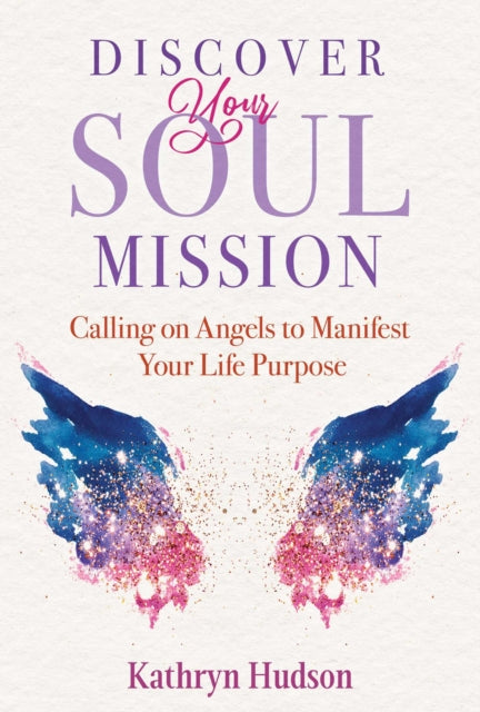 Hudson Kathryn - Discover Your Soul Mission Calling On Angels To Manifest Your Life Purpose - Paperback