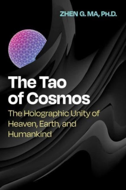 Ma Zhen G. - The Tao Of Cosmos The Holographic Unity Of Heaven Earth And Humankind - Paperback