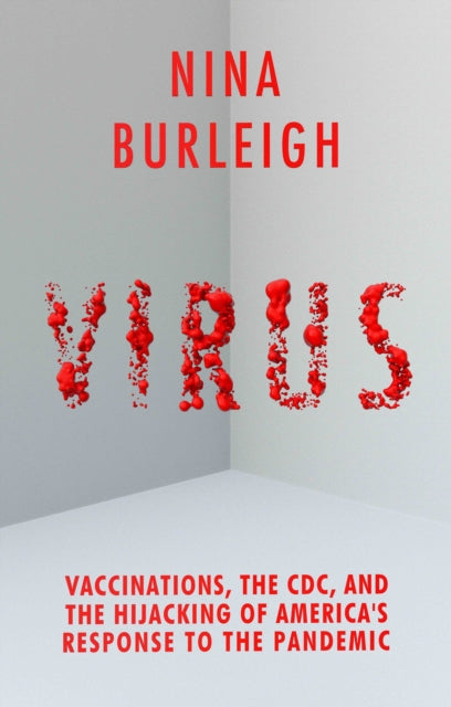 Burleigh Nina - Virus Vaccinations The Cdc And The Hijacking Of America's Response To The Pandemic - Hardcover