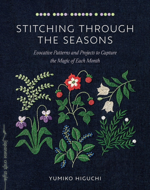 Higuchi Yumiko - Stitching Through The Seasons Evocative Patterns And Projects To Capture The Magic Of Each Month - Paperback