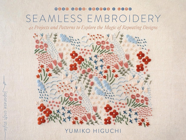 Higuchi Yumiko - Seamless Embroidery 40 Projects And Patterns To Explore The Magic Of Repeating Designs - Paperback