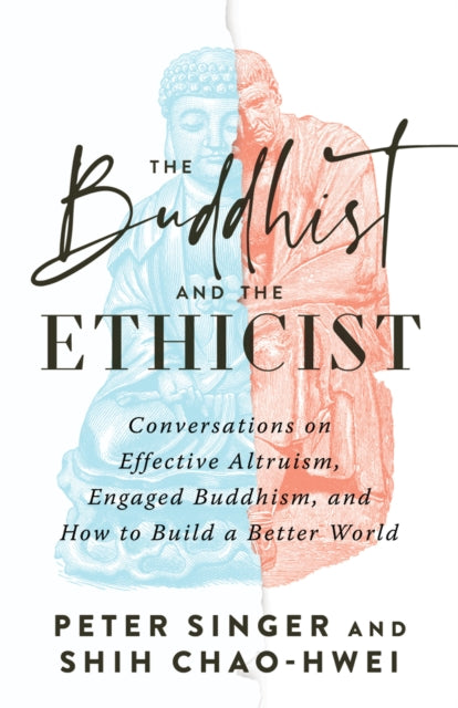 Chao - Hwei Shih - The Buddhist And The Ethicist Conversations On Effective Altruism Engaged Buddhism And How To Build A Better World - Paperback