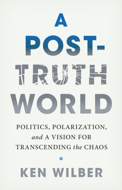Wilber Ken - A Post - Truth World Politics Polarization And A Vision For Transcending The Chaos - Paperback