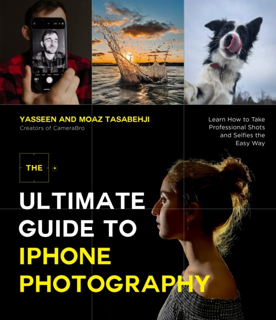 Tasabehji Moaz - The Ultimate Guide To Iphone Photography Learn How To Take Professional Shots And Selfies The Easy Way - Paperback