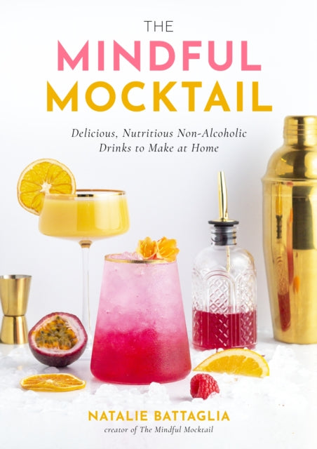 Battaglia Natalie - The Mindful Mocktail Delicious Nutritious Non - Alcoholic Drinks To Make At Home - Hardcover