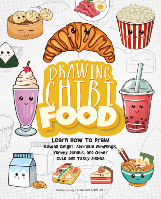 Art Tessa Creative - Drawing Chibi Food Learn How To Draw Kawaii Onigiri Adorable Dumplings Yummy Donuts And Other Cute And Tasty Dishes - Paperback