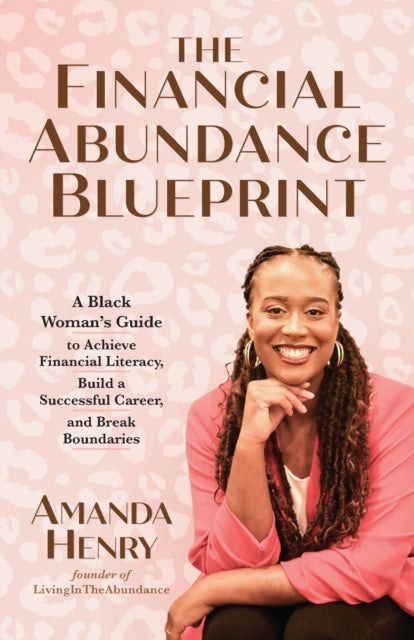 Henry Amanda - The Financial Abundance Blueprint A Black Woman's Guide To Achieve Financial Literacy Build A Successful Career And Break Boundaries - Paperback