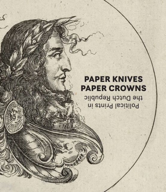 Marquand Books Inc - Paper Knives Paper Crowns: Political Prints In The Dutch Republic - Hardcover