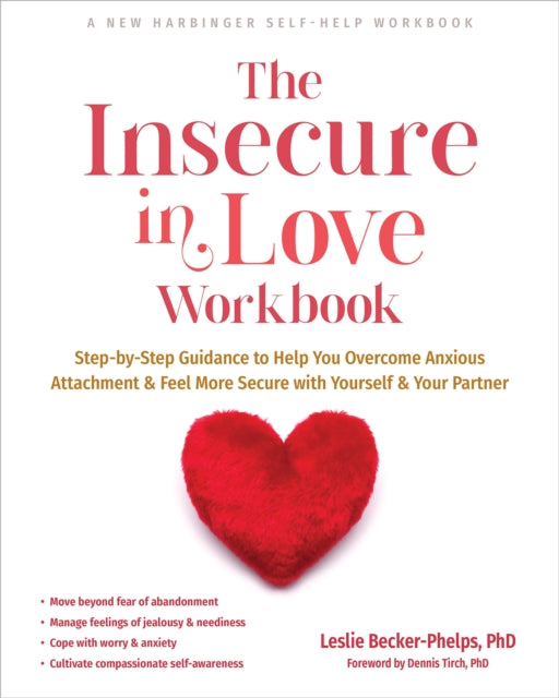 Becker - Phelps Leslie Ph. D - The Insecure In Love Workbook Step - By - Step Guidance To Help You Overcome Anxious Attachment And Feel More Secure With Yourself And Your Partner - Paperback