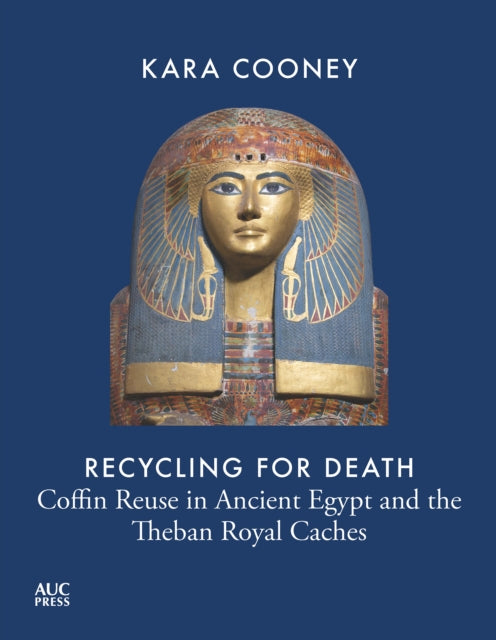 Cooney Kara - Recycling For Death Coffin Reuse In Ancient Egypt And The Theban Royal Caches - Hardcover