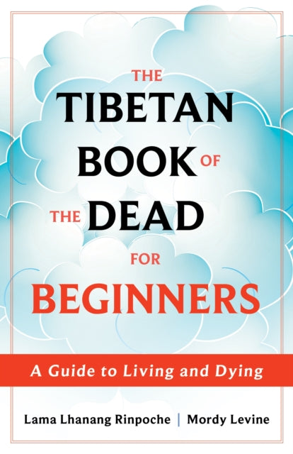 Levine Lama Lhanang Rinpoche Mordy - The Tibetan Book Of The Dead For Beginners A Guide To Living And Dying - Paperback