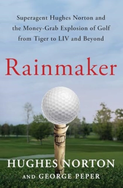 Peper George - Rainmaker Superagent Hughes Norton And The Money - Grab Explosion Of Golf From Tiger To Liv And Beyond - Hardcover