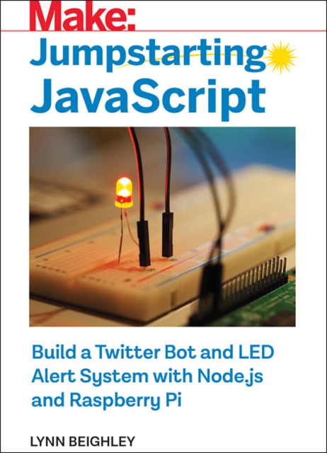 Beighley Lynn - Jumpstarting Javascript Build A Twitter Bot And Led Alert System Using Node. Js And Raspberry Pi - Paperback