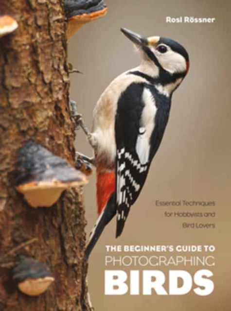 Rossner Rosl - The Beginner's Guide To Photographing Birds Essential Techniques For Hobbyists And Bird Lovers - Paperback
