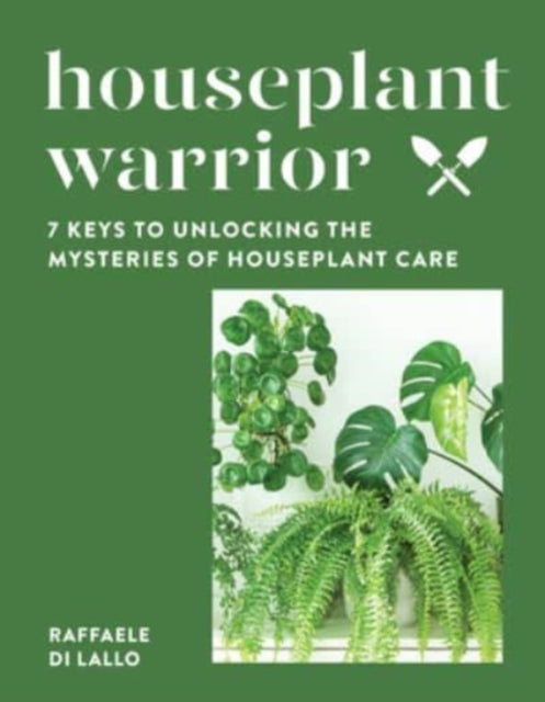 Di Lallo Raffaele - Houseplant Warrior 7 Keys To Unlocking The Mysteries Of Houseplant Care - Hardcover