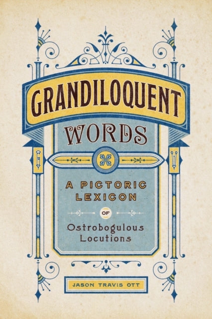 Ott Jason Travis - Grandiloquent Words A Pictoric Lexicon Of Ostrobogulous Locutions - Hardcover