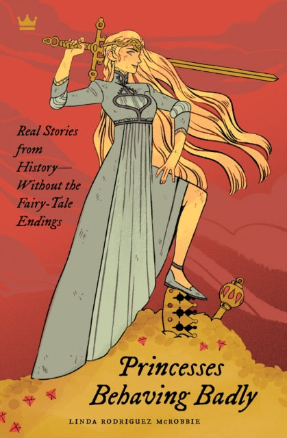 Mcrobbie Linda Rodriguez - Princesses Behaving Badly Real Stories From History Without The Fairy - Tale Endings - Paperback