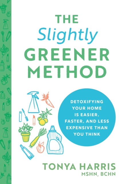 Harris Tonya Mshn Bchn - The Slightly Greener Method Detoxifying Your Home Is Easier Faster And Less Expensive Than You Think - Paperback