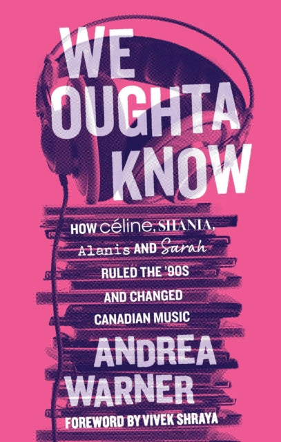 Warner Andrea - We Oughta Know How Celine Shania Alanis And Sarah Ruled The '90s And Changed Music - Paperback