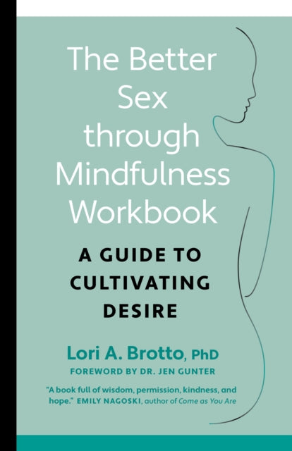 Brotto Lori Phd - Better Sex Through Mindfulness - The At - Home Guide To Cultivating Desire A Guide To Cultivating Desire - Paperback