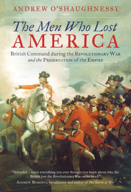 O'shaughnessy Andrew - The Men Who Lost America British Command During The Revolutionary War And The Preservation Of The Empire - Paperback