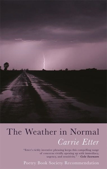 Binding: Paperback
Description: Select Guide Rating
Title: The Weather In Normal
Author(s): Etter Carrie
Publisher: Poetry Wales Press
Barcode: 9781781724590
Pages: 72 Pages
Publication Date: 10/1/2018
Category: Poetry By Individual Poets